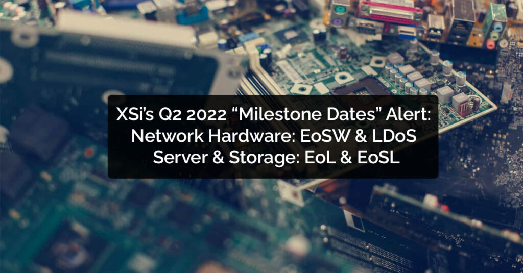 XSi Blog: Q2-22 Server, Storage, & Network Hardware Milestone Dates